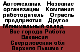 Автомеханик › Название организации ­ Компания-работодатель › Отрасль предприятия ­ Другое › Минимальный оклад ­ 1 - Все города Работа » Вакансии   . Свердловская обл.,Верхняя Пышма г.